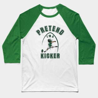 Pretend i'm a kicker Baseball T-Shirt